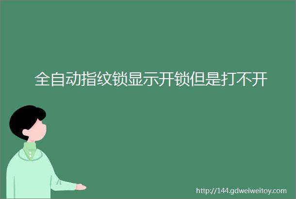 全自动指纹锁显示开锁但是打不开