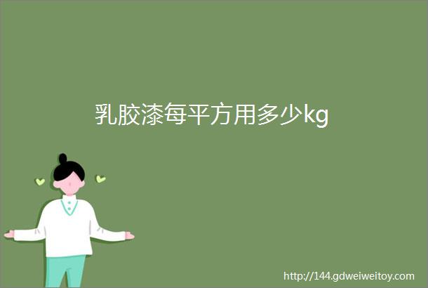 乳胶漆每平方用多少kg